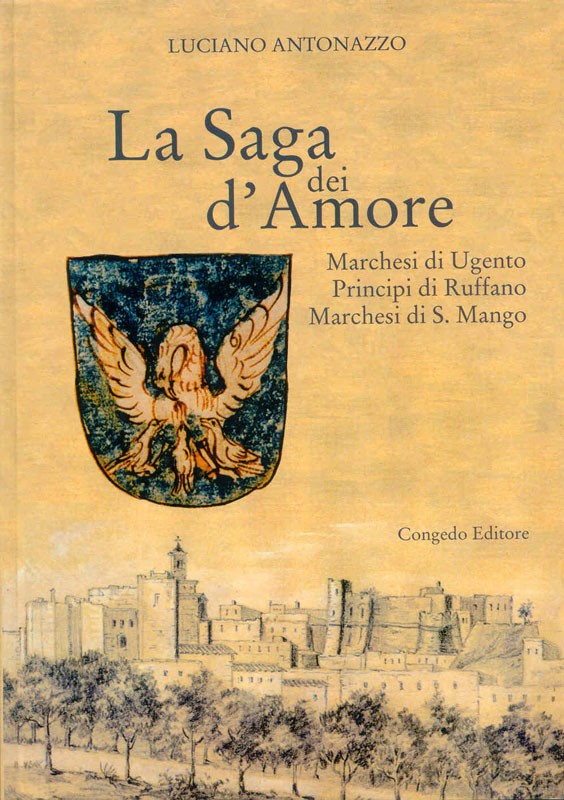 La Saga dei d’Amore. Marchesi di Ugento, principi di Ruffano, Marchesi di S. Mango